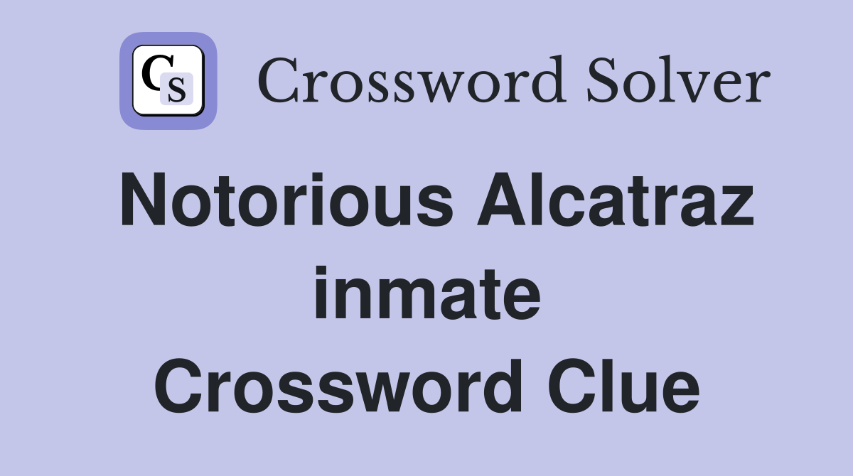 Notorious Alcatraz inmate Crossword Clue