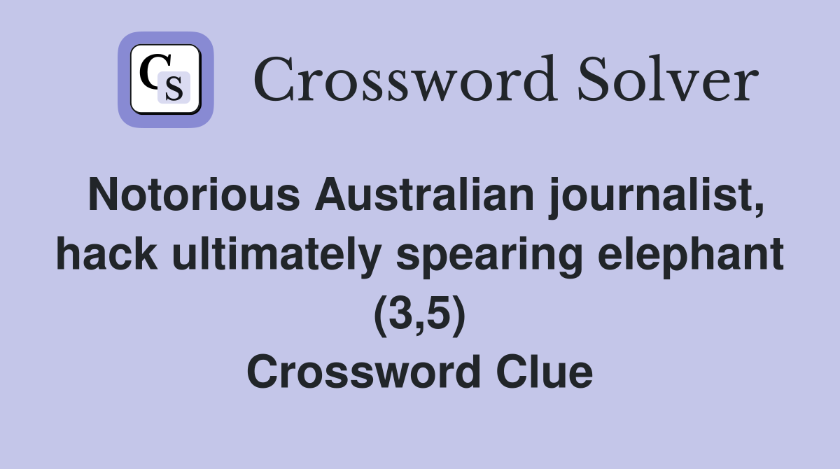 Notorious Australian journalist, hack ultimately spearing elephant (3,5) Crossword Clue