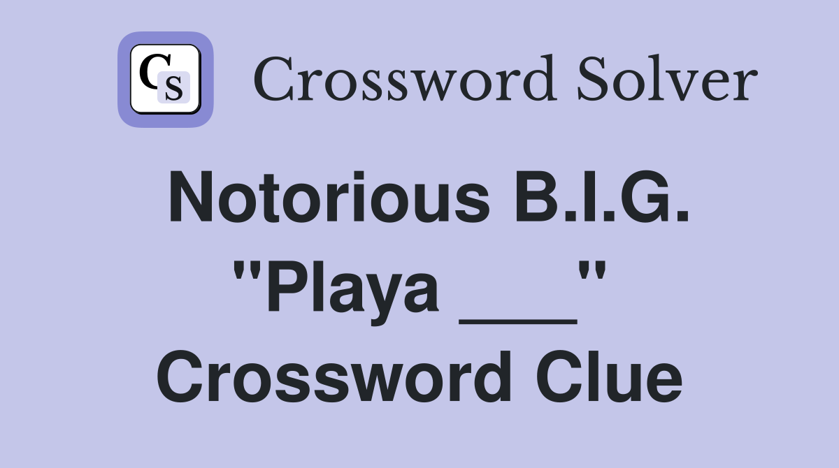 Notorious B.I.G. "Playa ___" Crossword Clue