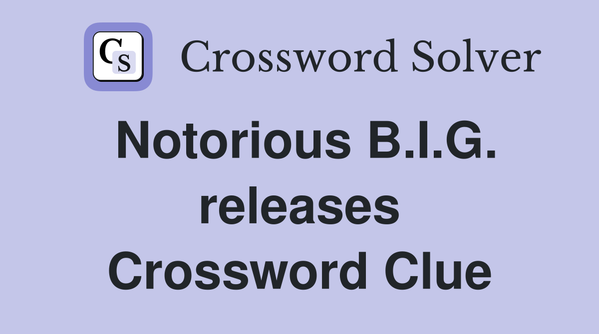 Notorious B.I.G. releases Crossword Clue