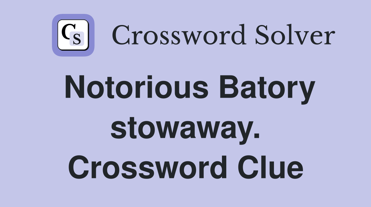 Notorious Batory stowaway. Crossword Clue