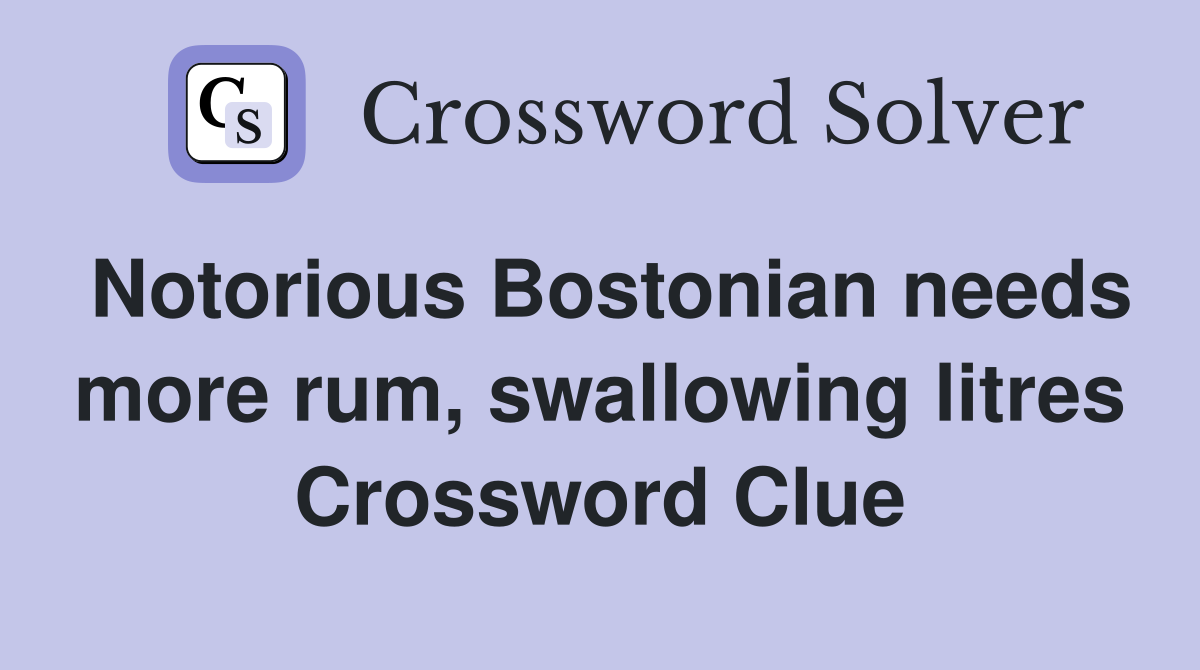 Notorious Bostonian needs more rum, swallowing litres Crossword Clue