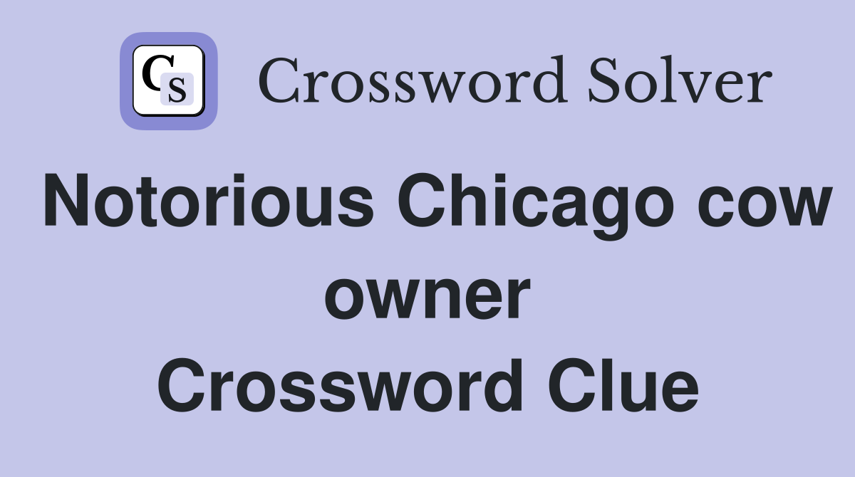 Notorious Chicago cow owner Crossword Clue