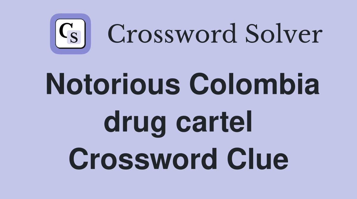 Notorious Colombia drug cartel Crossword Clue