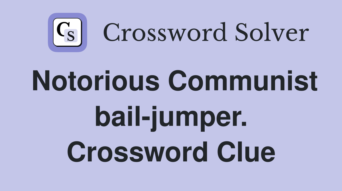 Notorious Communist bail-jumper. Crossword Clue