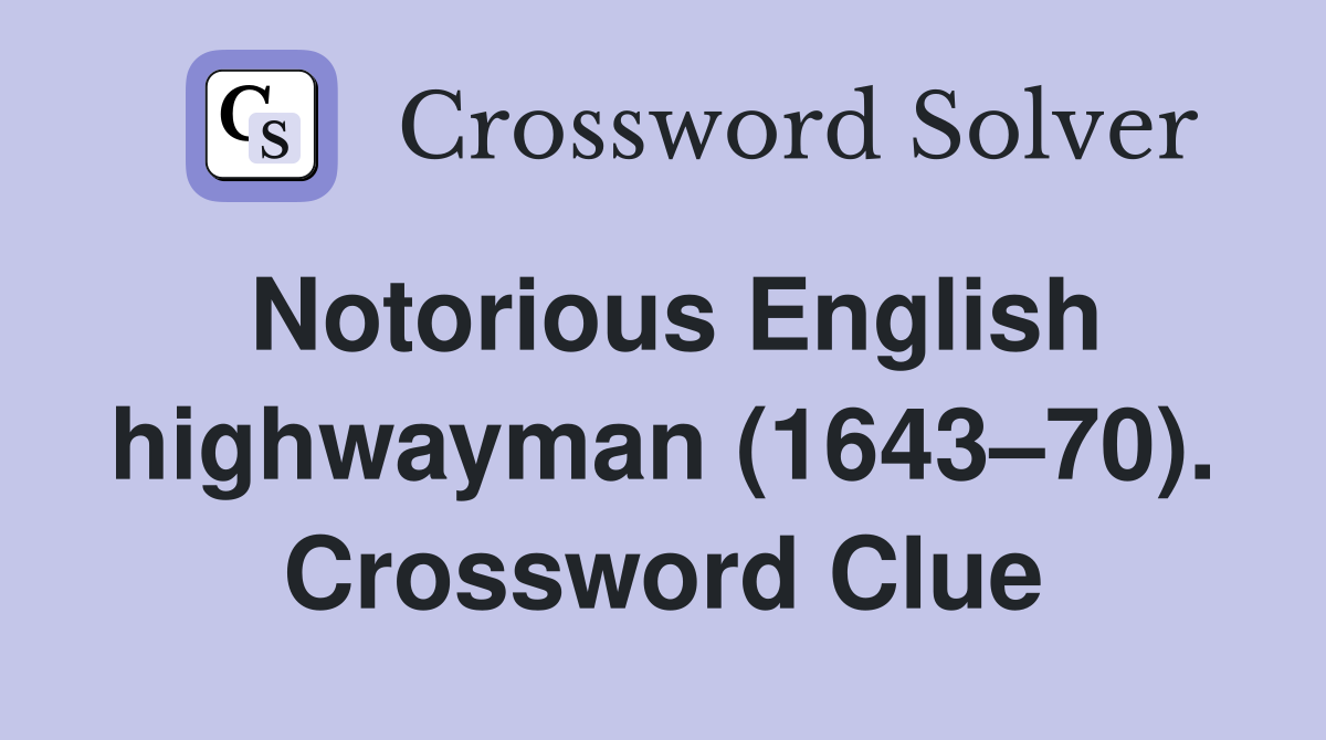 Notorious English highwayman (1643–70). Crossword Clue