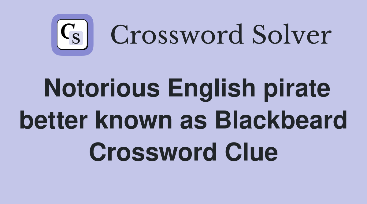 Notorious English pirate better known as Blackbeard Crossword Clue