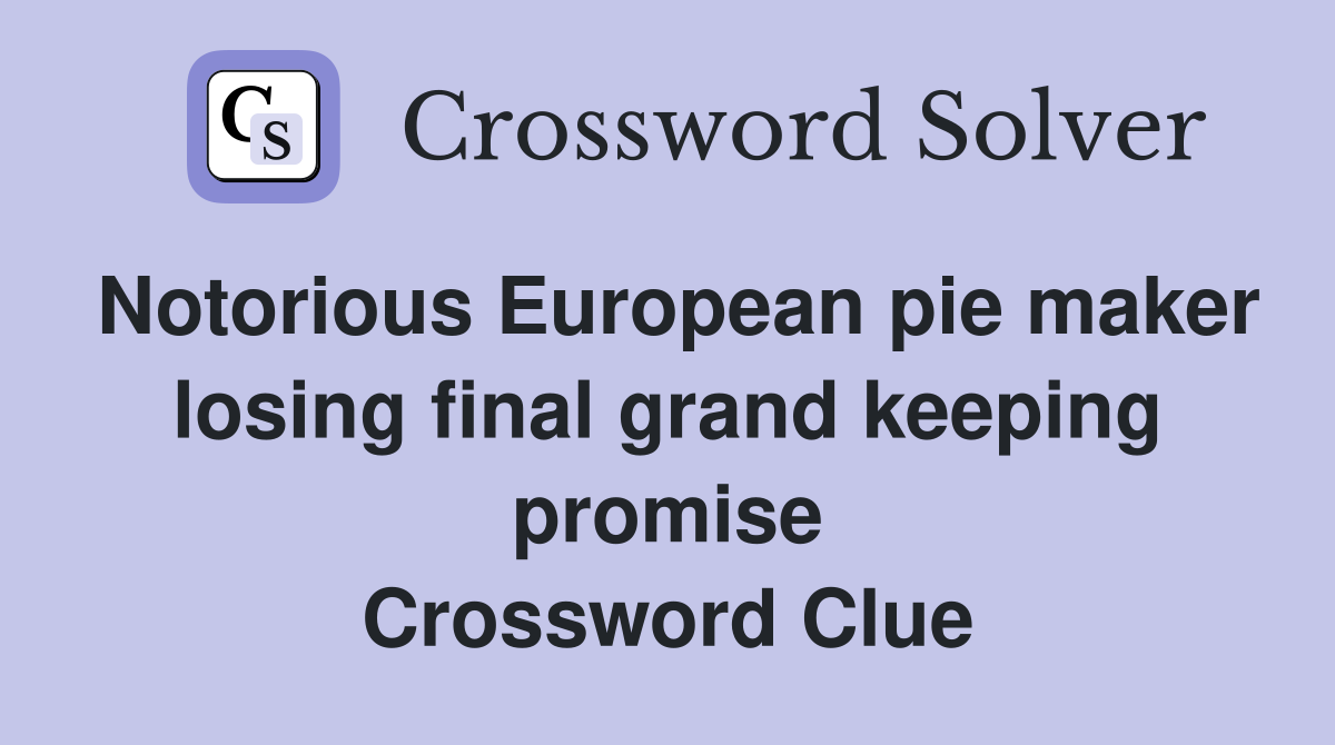 Notorious European pie maker losing final grand keeping promise Crossword Clue