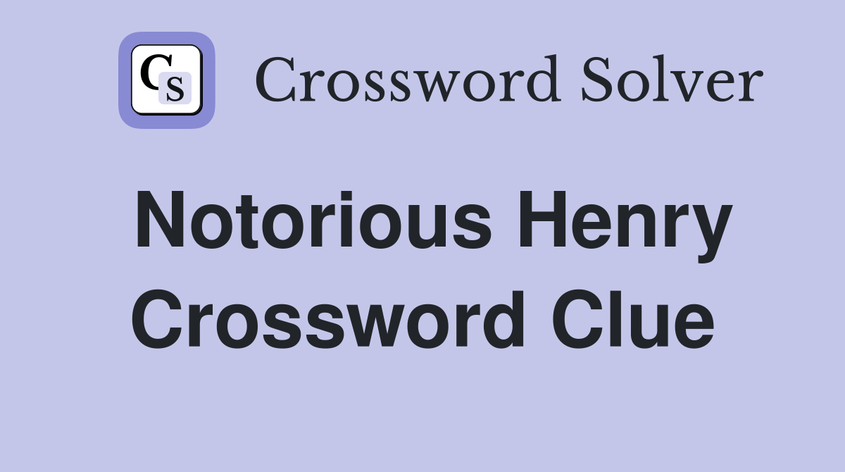 Notorious Henry Crossword Clue