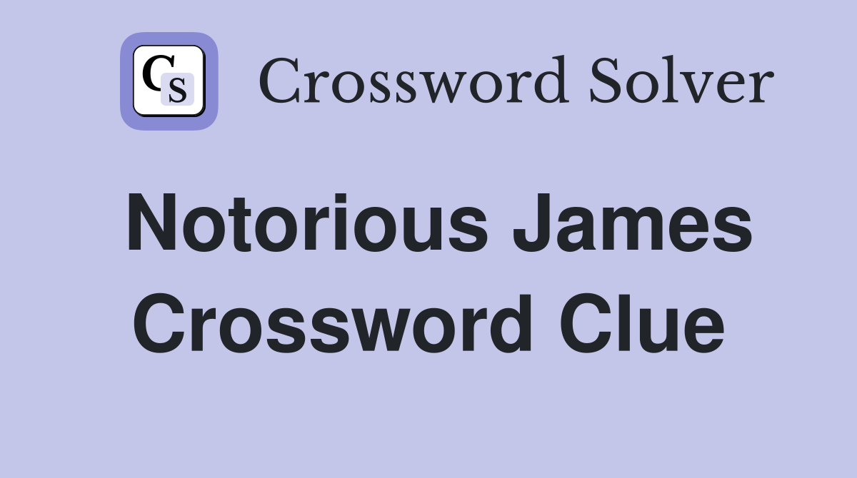Notorious James Crossword Clue