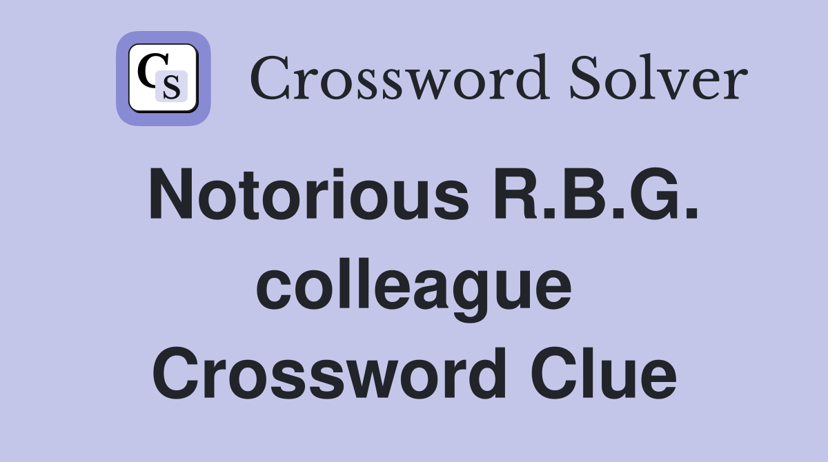 Notorious R.B.G. colleague Crossword Clue