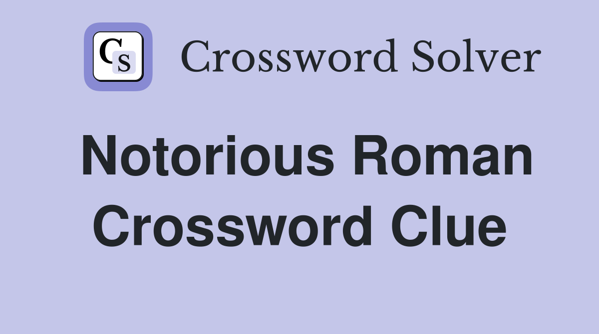 Notorious Roman Crossword Clue