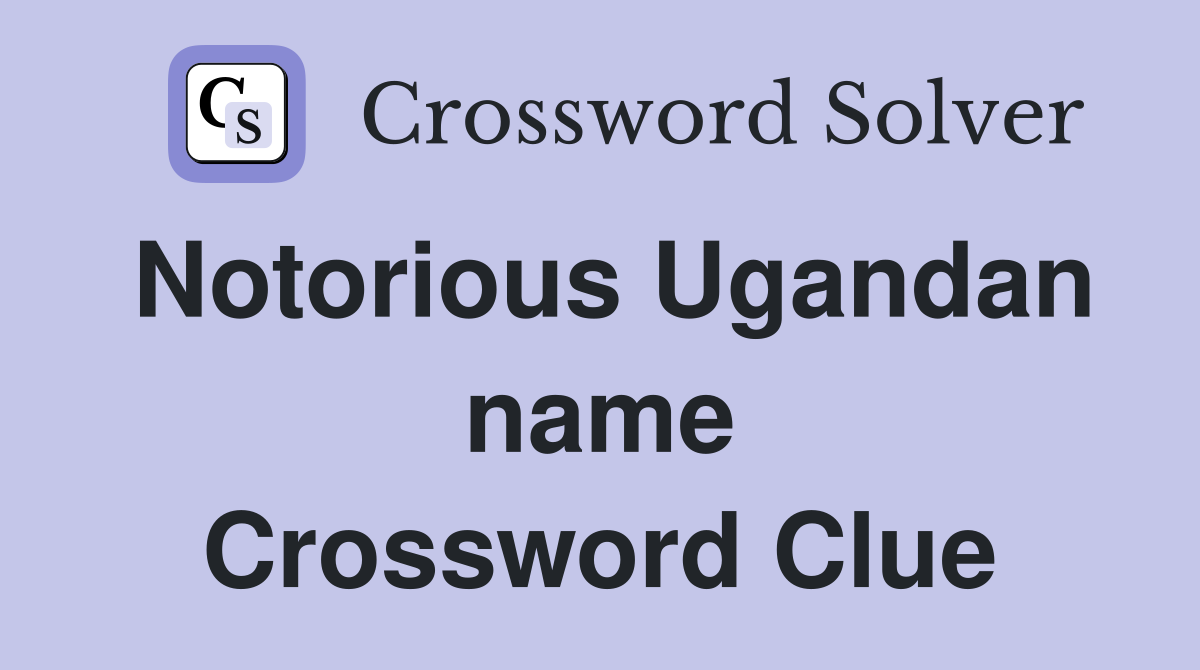 Notorious Ugandan name Crossword Clue