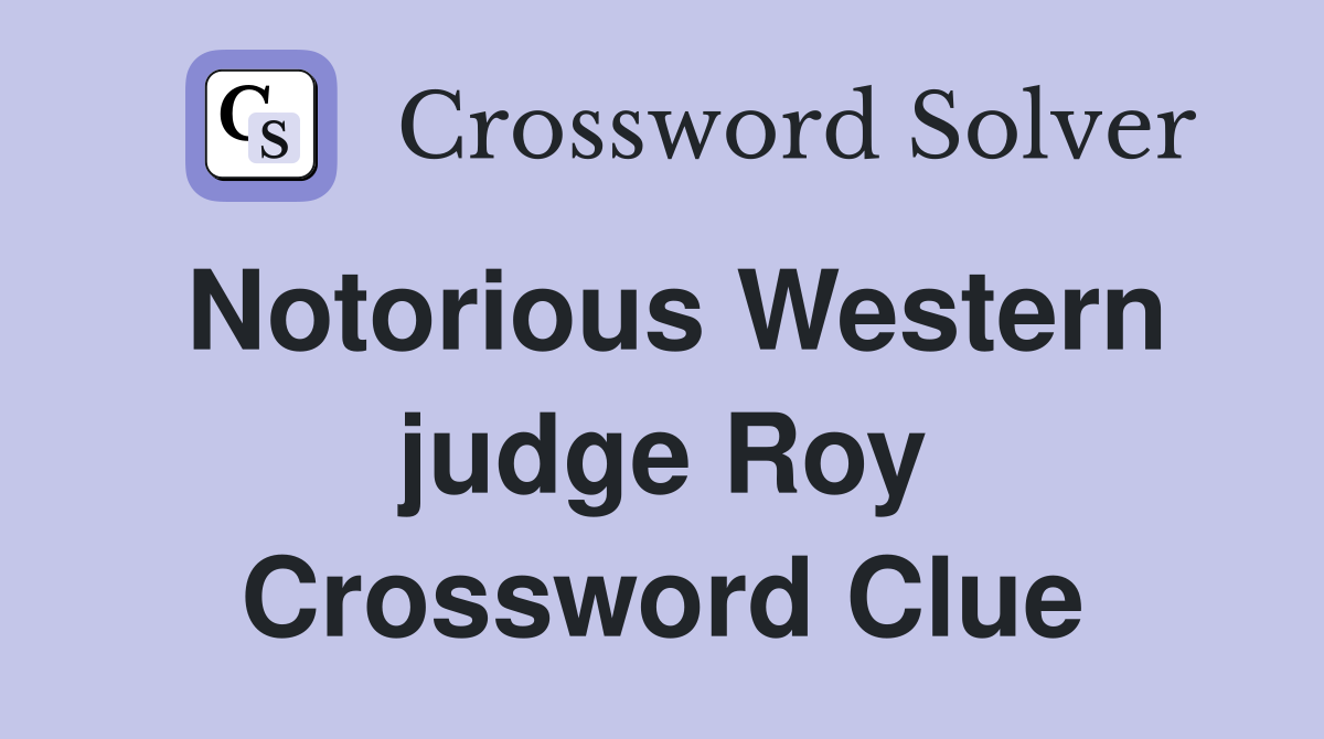 Notorious Western judge Roy Crossword Clue