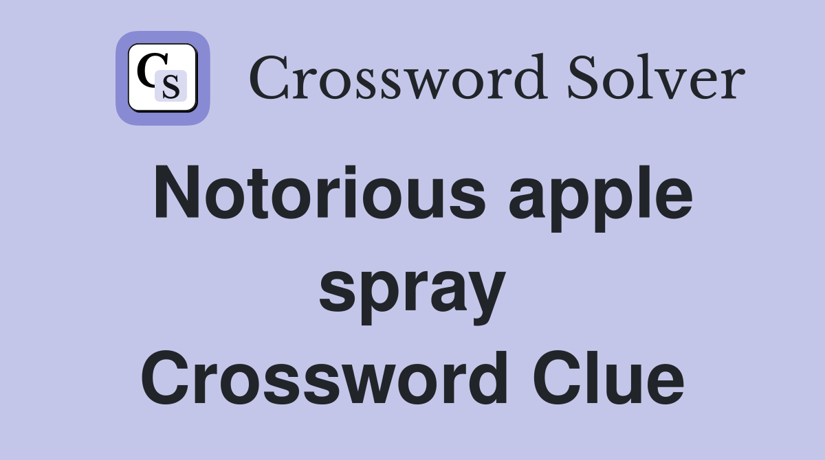 Notorious apple spray Crossword Clue