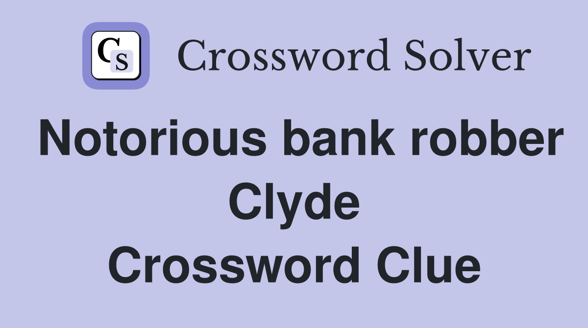 Notorious bank robber Clyde Crossword Clue