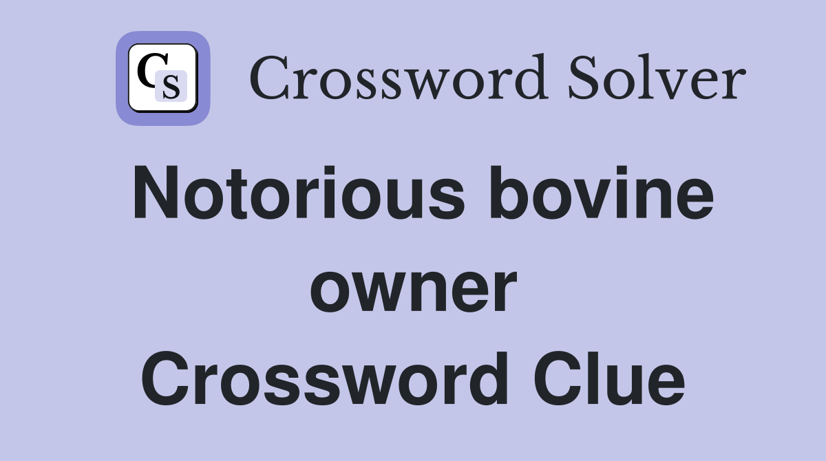 Notorious bovine owner Crossword Clue