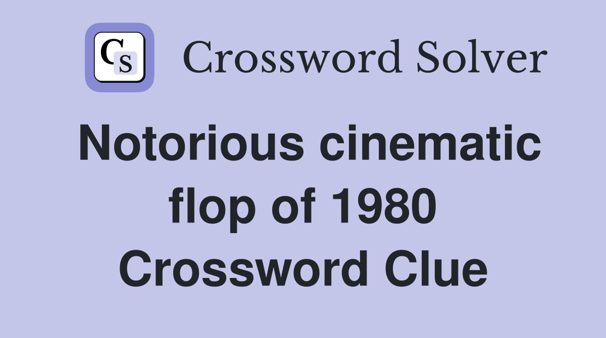 Notorious cinematic flop of 1980 Crossword Clue