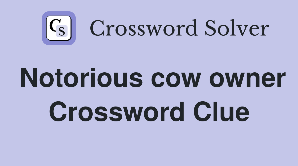 Notorious cow owner Crossword Clue