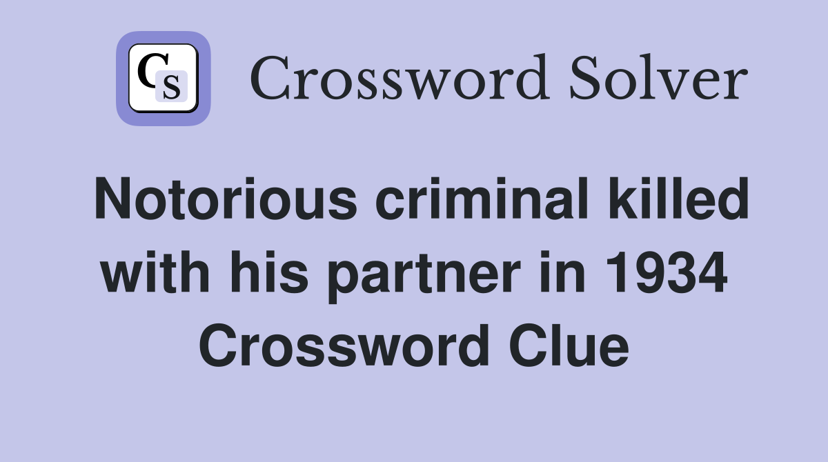 Notorious criminal killed with his partner in 1934 Crossword Clue