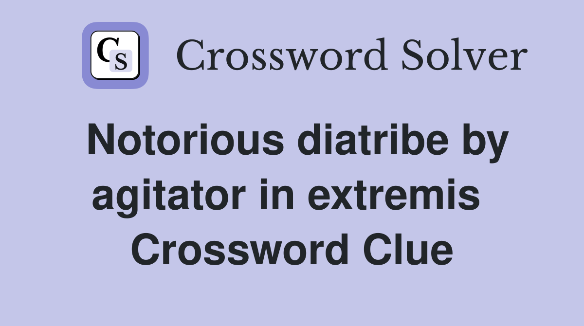 Notorious diatribe by agitator in extremis  Crossword Clue