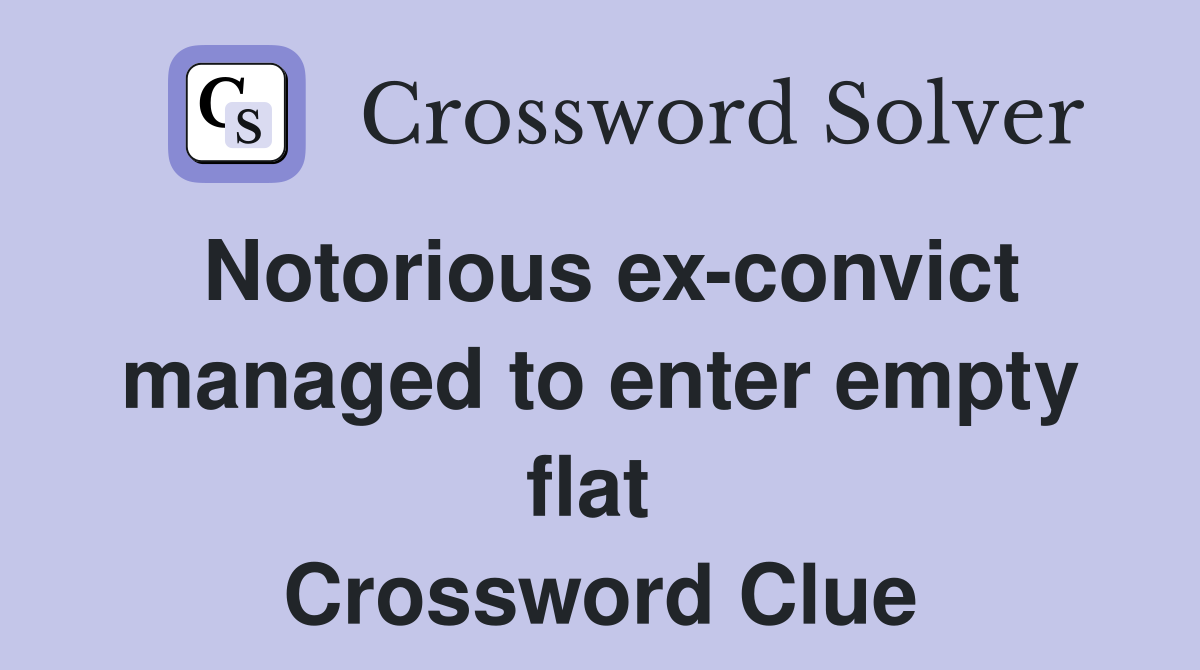 Notorious ex-convict managed to enter empty flat  Crossword Clue