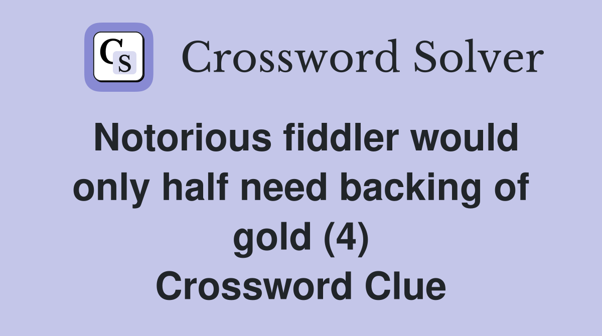 Notorious fiddler would only half need backing of gold (4) Crossword Clue