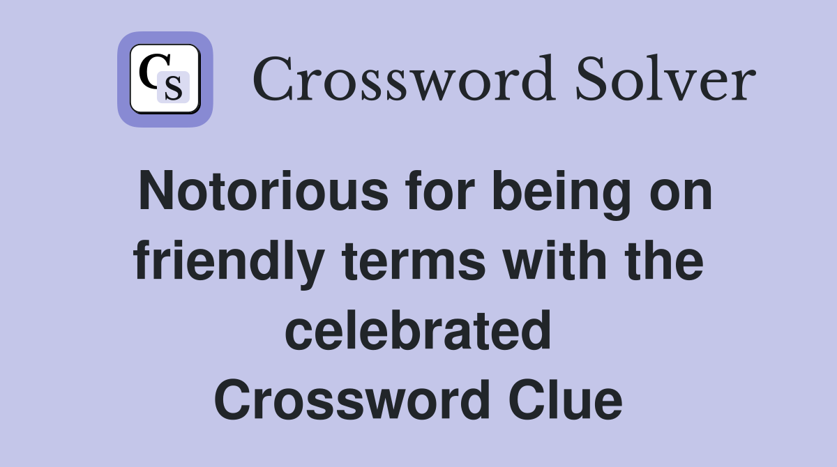 Notorious for being on friendly terms with the celebrated Crossword Clue