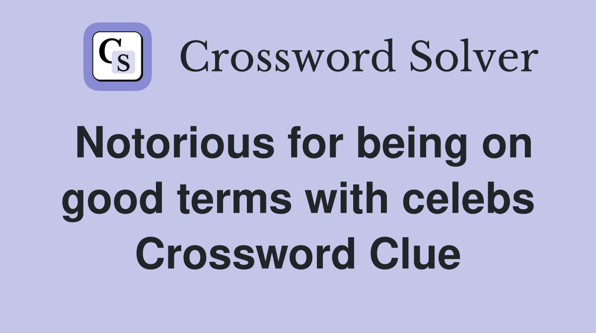 Notorious for being on good terms with celebs Crossword Clue