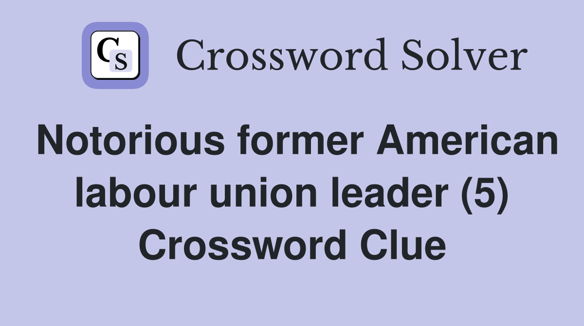 Notorious former American labour union leader (5) Crossword Clue