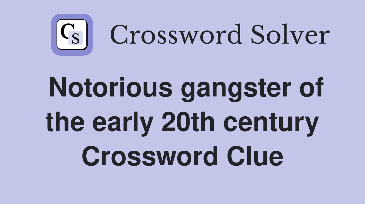 Notorious gangster of the early 20th century Crossword Clue