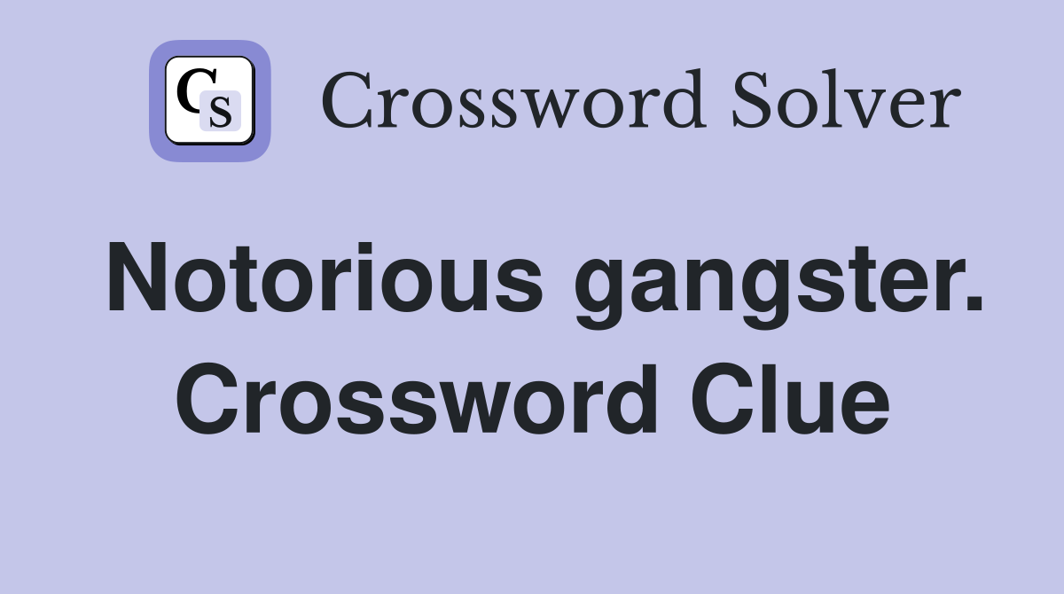 Notorious gangster. Crossword Clue