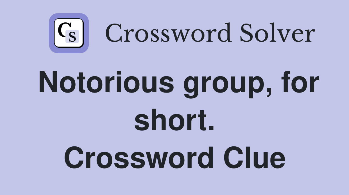 Notorious group, for short. Crossword Clue