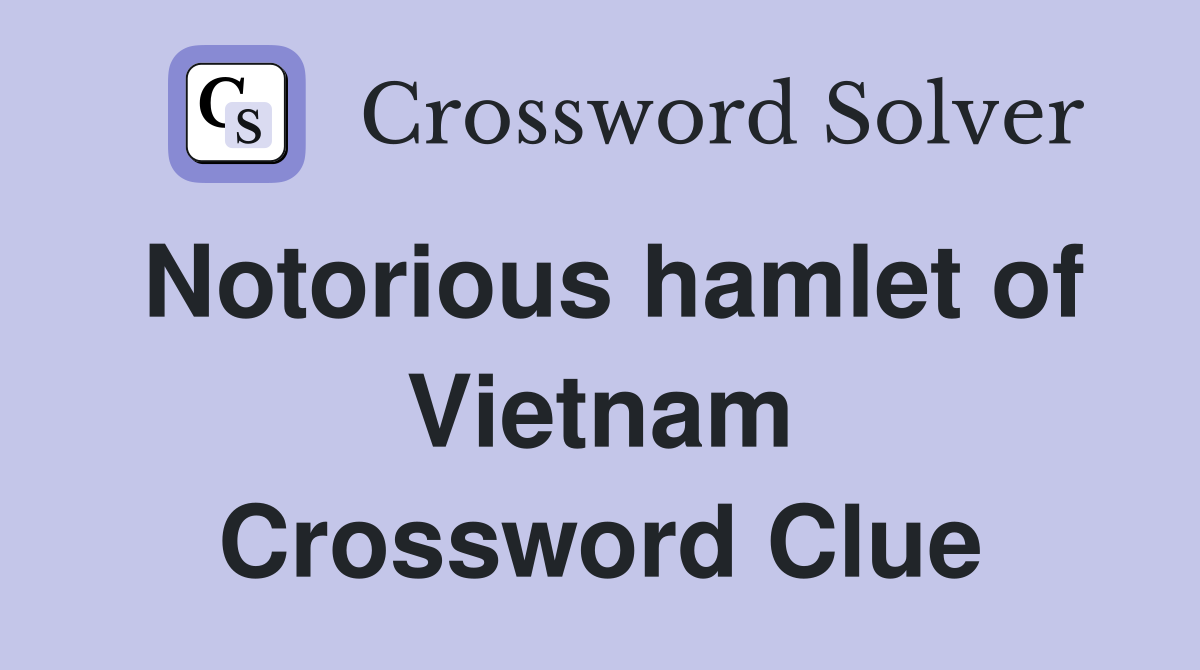 Notorious hamlet of Vietnam Crossword Clue