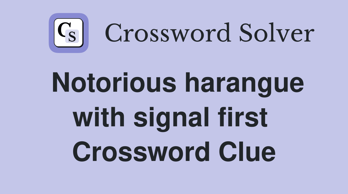 Notorious harangue with signal first  Crossword Clue