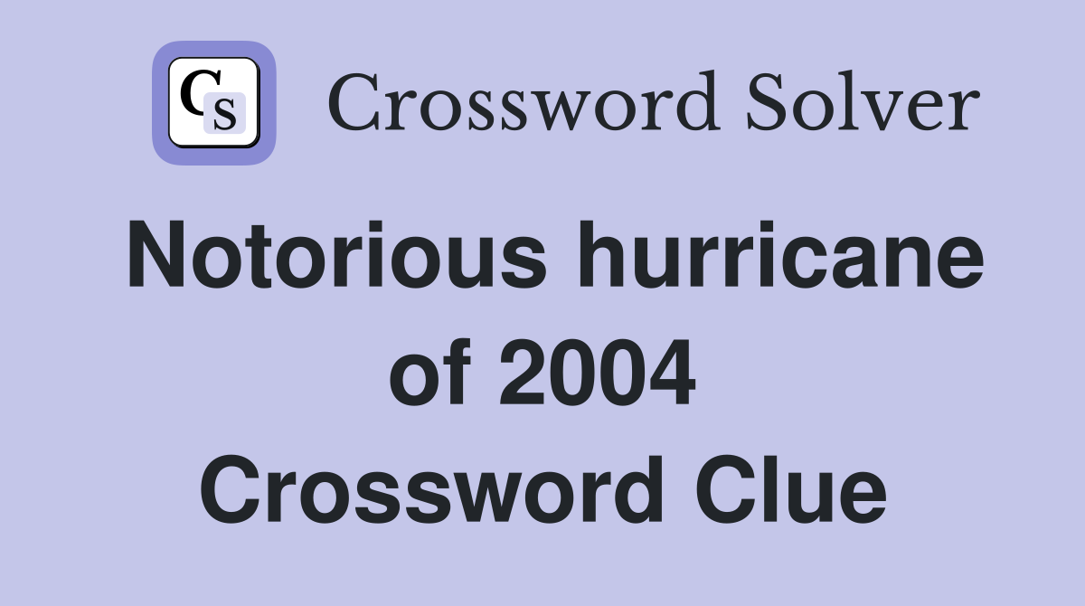 Notorious hurricane of 2004 Crossword Clue