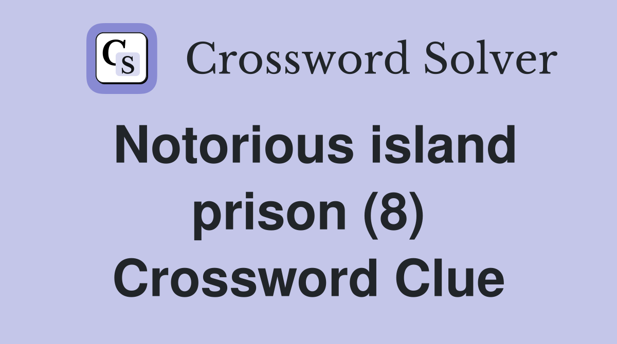 Notorious island prison (8) Crossword Clue