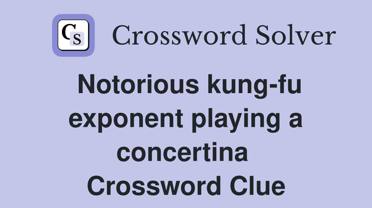 Notorious kung-fu exponent playing a concertina  Crossword Clue