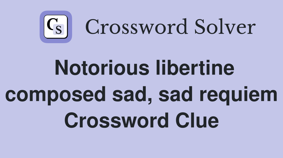 Notorious libertine composed sad, sad requiem Crossword Clue