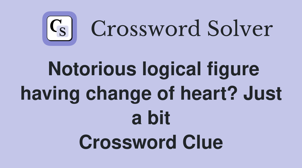 Notorious logical figure having change of heart? Just a bit Crossword Clue