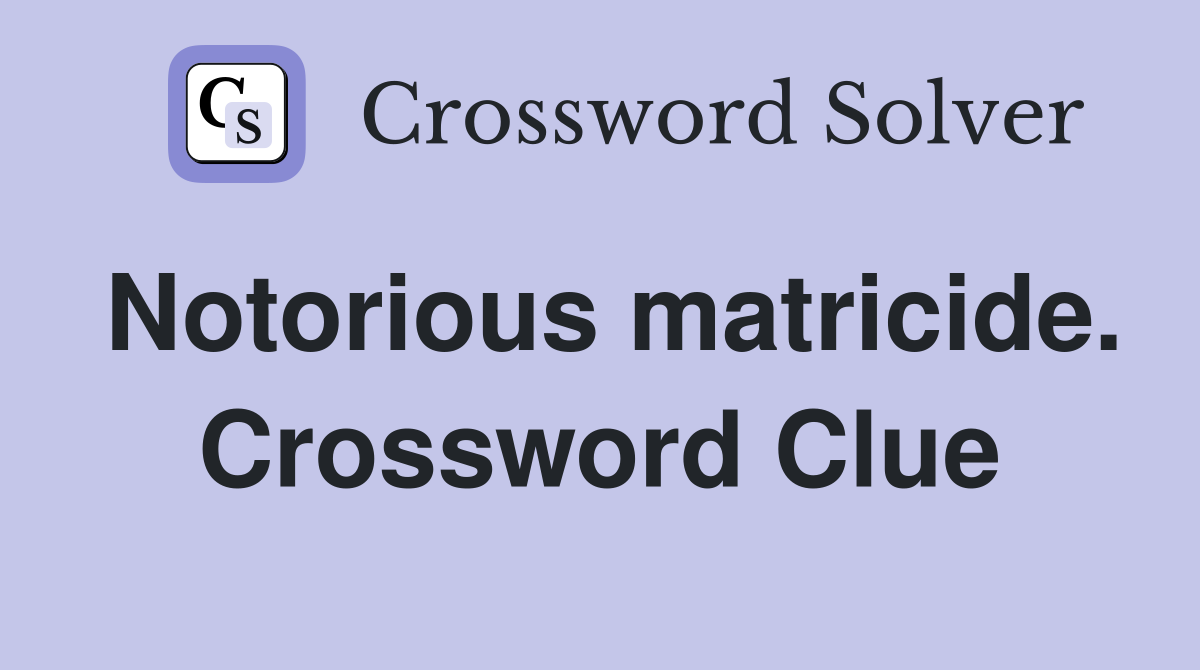Notorious matricide. Crossword Clue