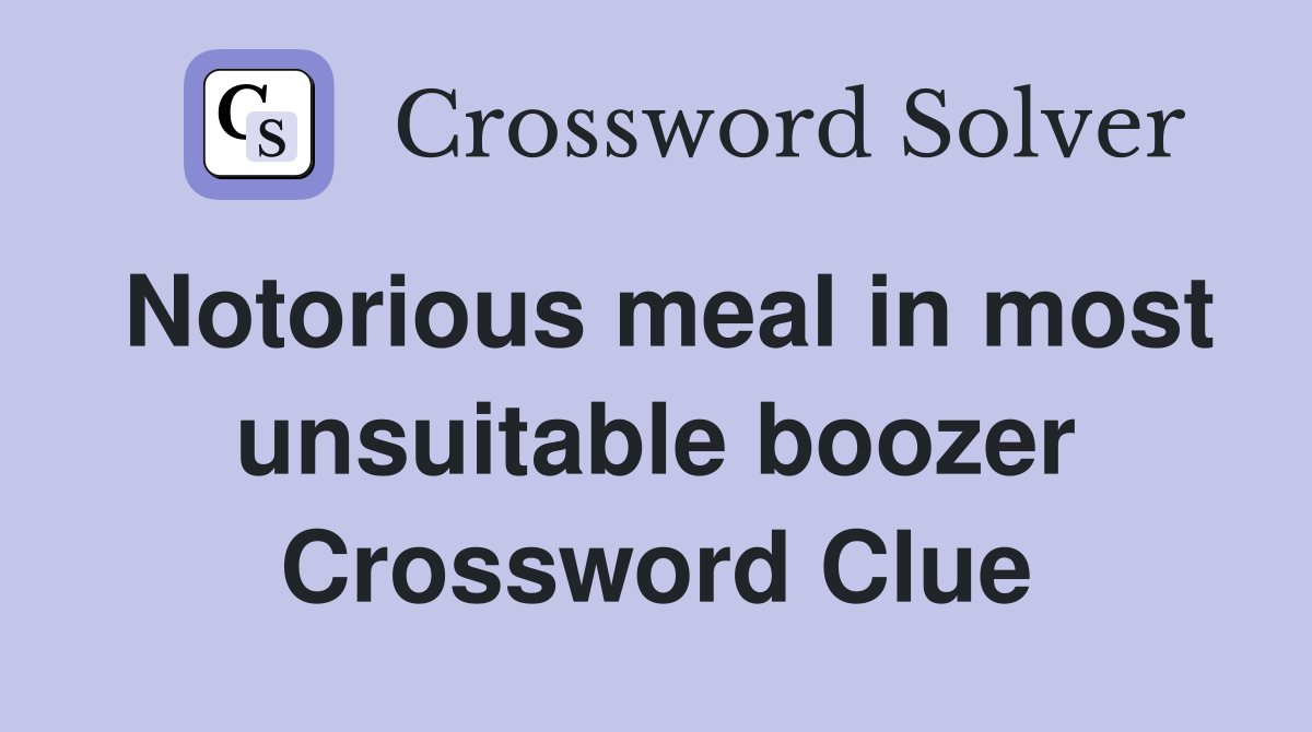 Notorious meal in most unsuitable boozer Crossword Clue