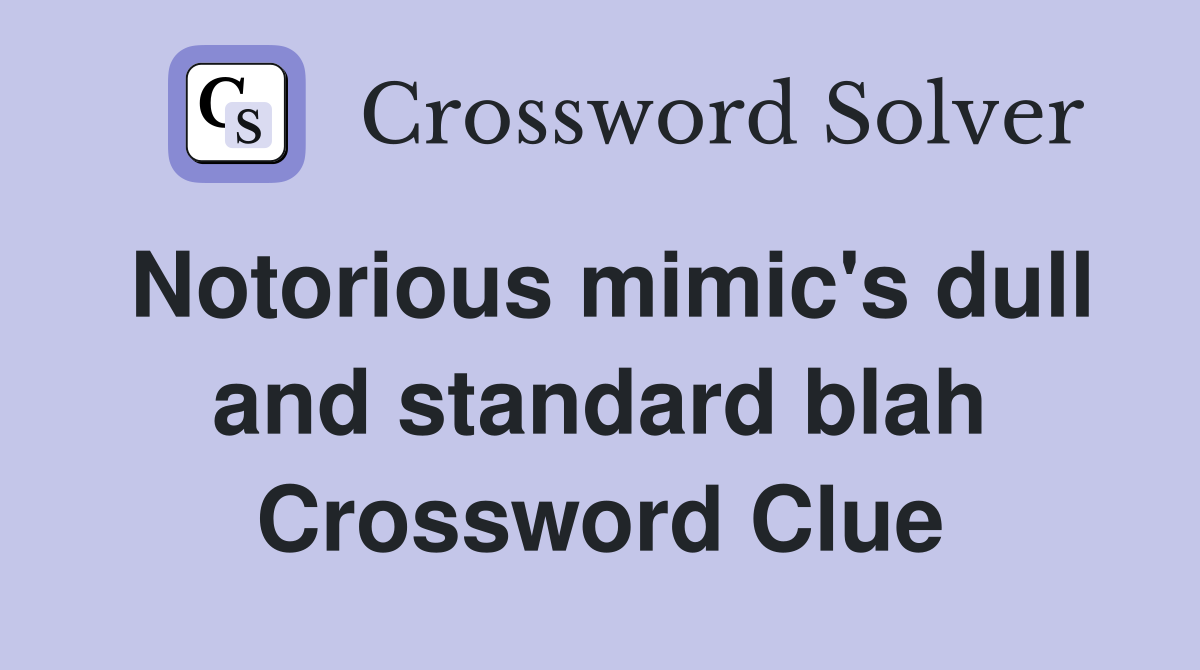Notorious mimic's dull and standard blah Crossword Clue