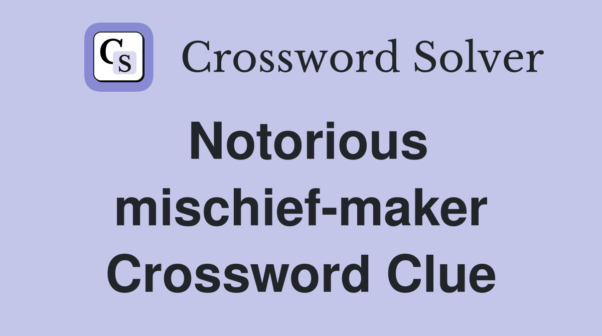 Notorious mischief-maker Crossword Clue