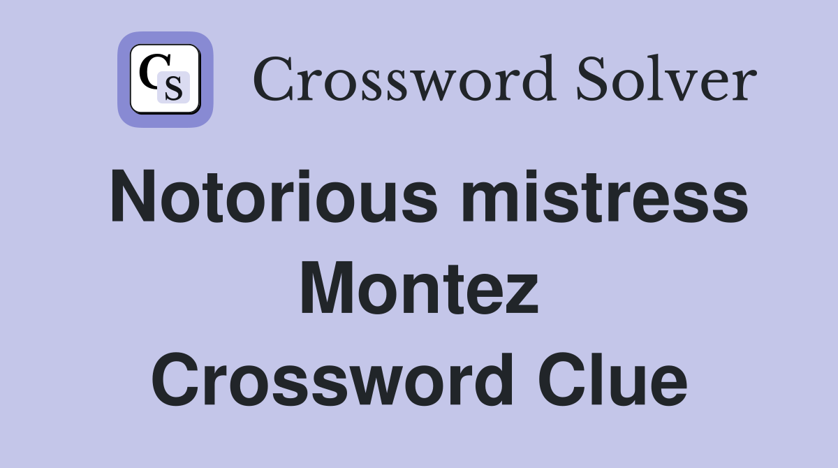 Notorious mistress Montez Crossword Clue