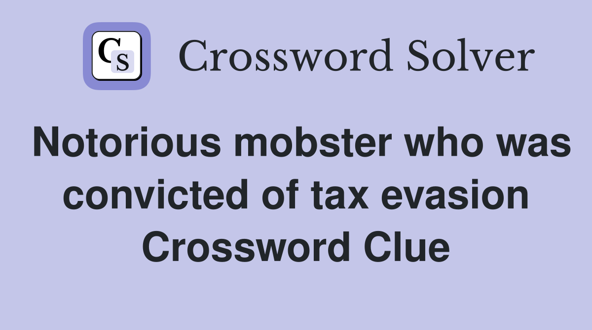 Notorious mobster who was convicted of tax evasion Crossword Clue