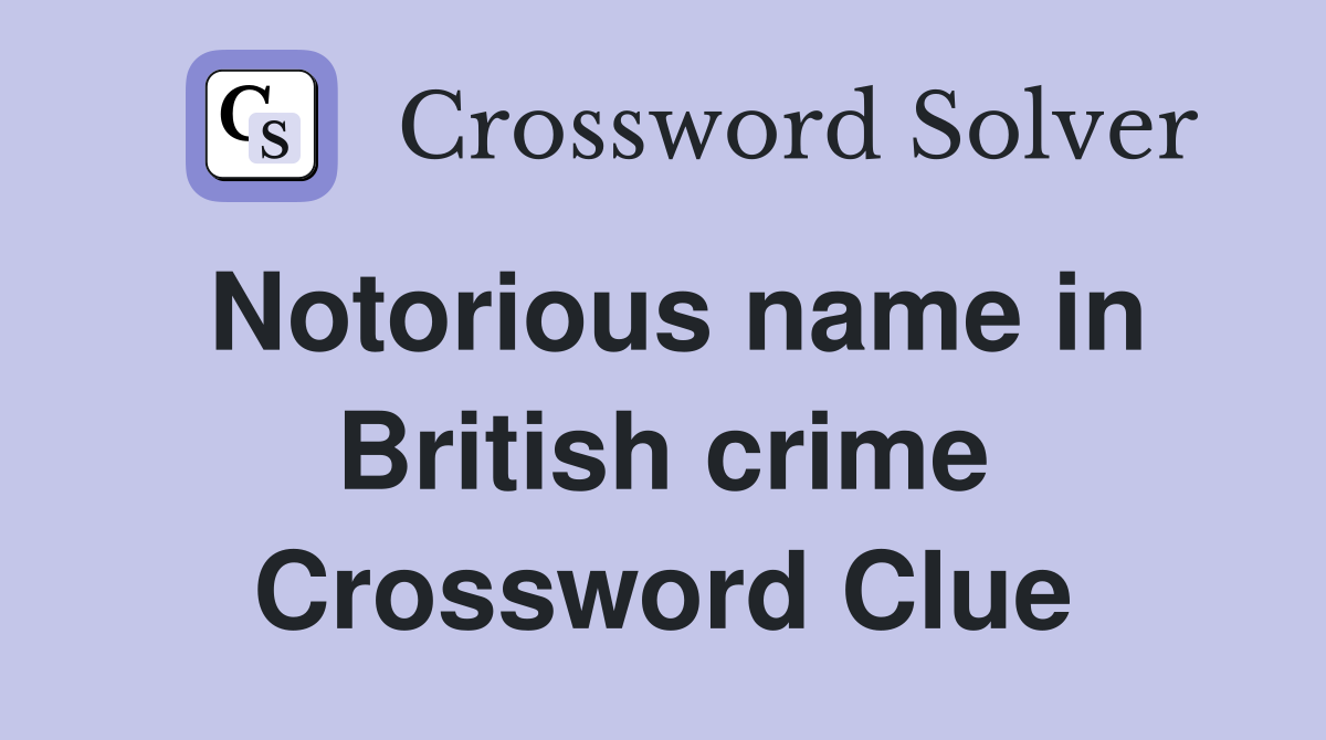 Notorious name in British crime Crossword Clue