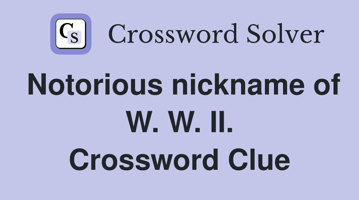 Notorious nickname of W. W. II. Crossword Clue