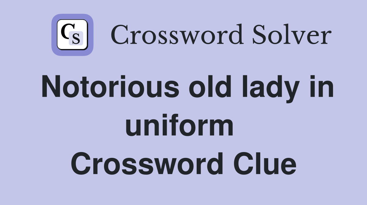 Notorious old lady in uniform  Crossword Clue