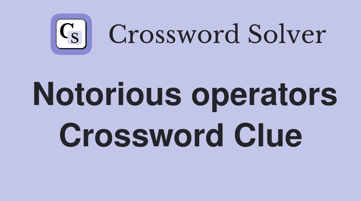 Notorious operators Crossword Clue
